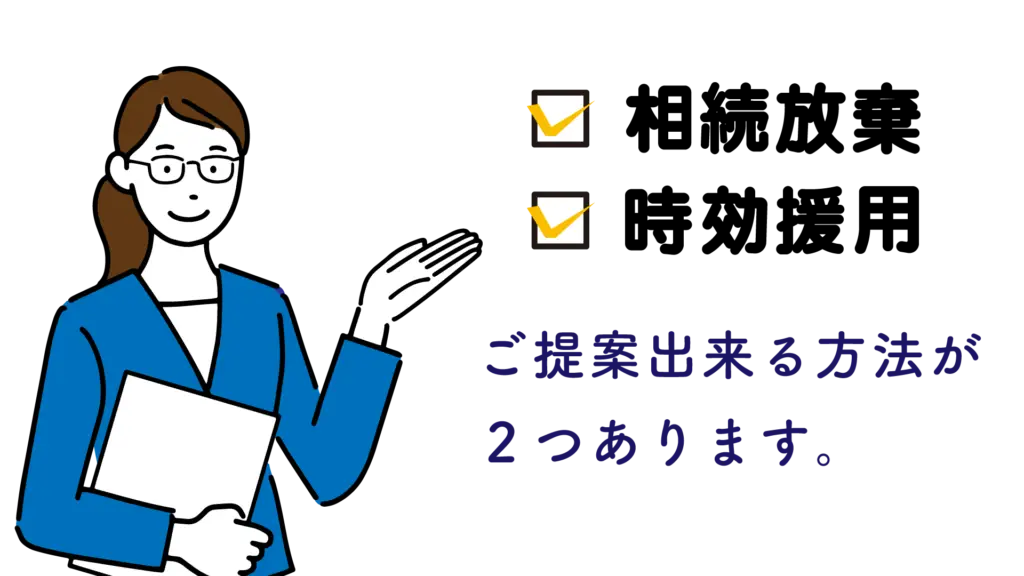 ご提案出来る方法が２つあります。 相続放棄 時効援用